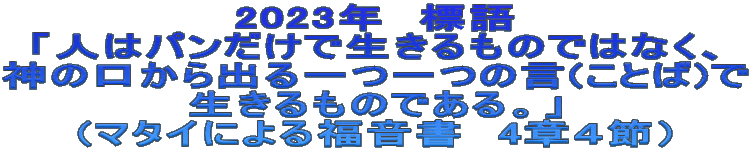 2023年　標語 「人はパンだけで生きるものではなく、 神の口から出る一つ一つの言(ことば)で 生きるものである。」 (マタイによる福音書　4章４節）